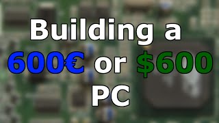Building a balanced PC for 600 euros or $600 - is it possible?