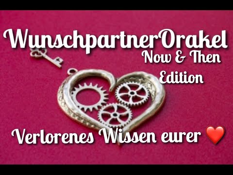 💔Wunschpartner Orakel „Now & Then“ verlorenes Wissen eurer Herzen❣️SeelenpartnerOrakel/Liebesorakel
