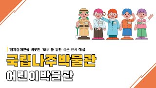 [장애·비장애 어린이 모두를 위한 쉬운 전시 해설] 국립나주박물관 어린이박물관 수어 영상 이미지