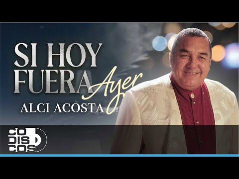 Si Hoy fuera Ayer, Alci Acosta - Video