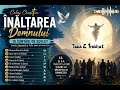 Cele Mai Frumoase Cântări Creștine Înălțarea Domnului ️