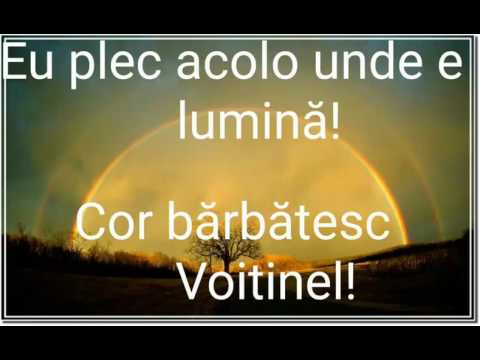 Eu plec acolo unde e lumină..Cor bărbătesc Voitinel!