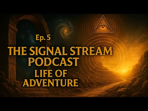 The Signal Stream Podcast – Ep. 5: Life of Adventure (Awakening Through the Unknown)