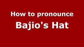 How to pronounce Bajio'S Hat