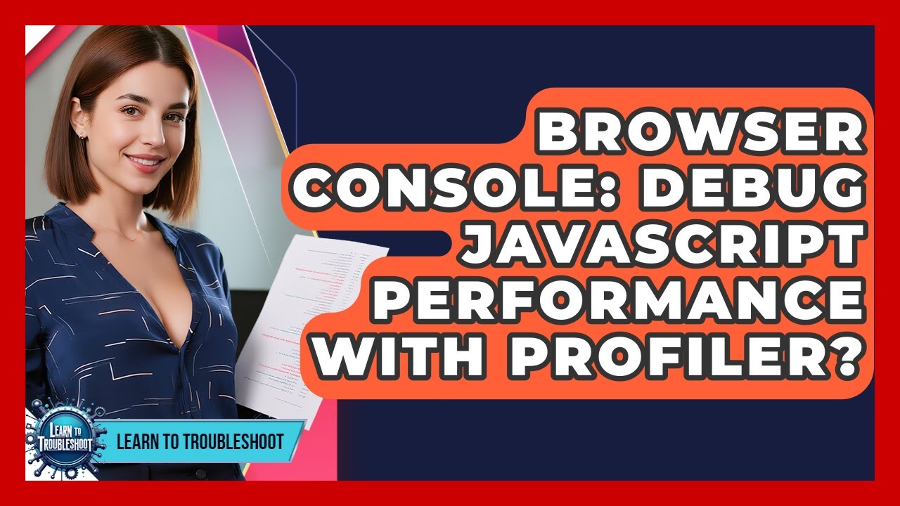 Browser Console: Debug JavaScript Performance With Profiler? - Learn To Troubleshoot