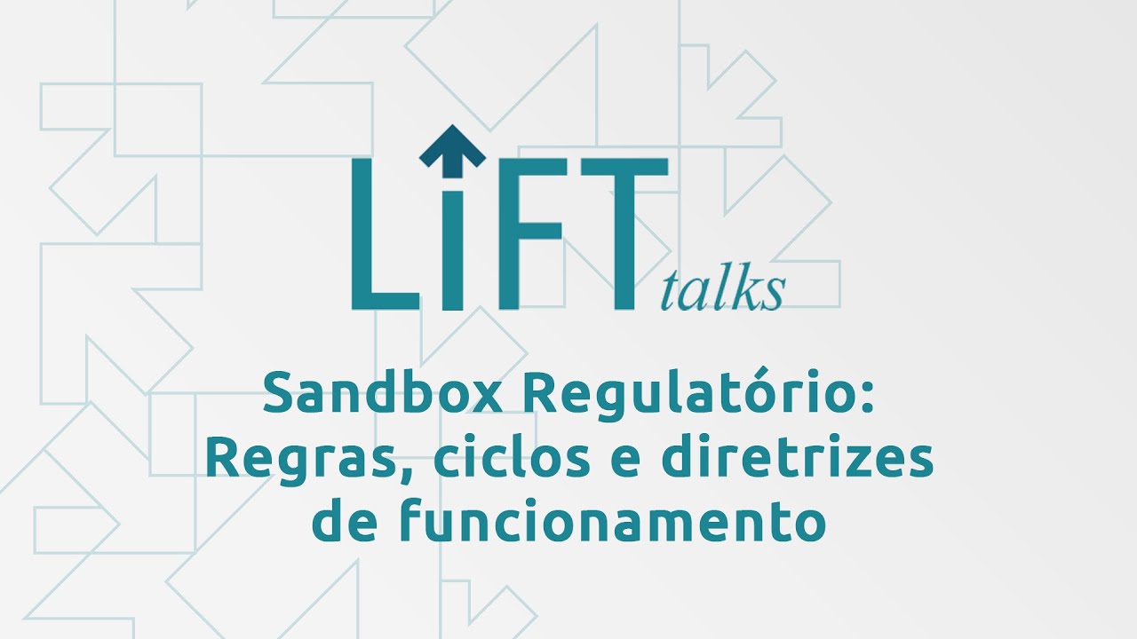 LIFT Talks - Sandbox Regulatório: Regras, ciclos e diretrizes de funcionamento