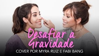 Myra Ruiz & Fabi Bang - Desafiar A Gravidade (Cover)