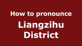 How to pronounce Liangzihu District