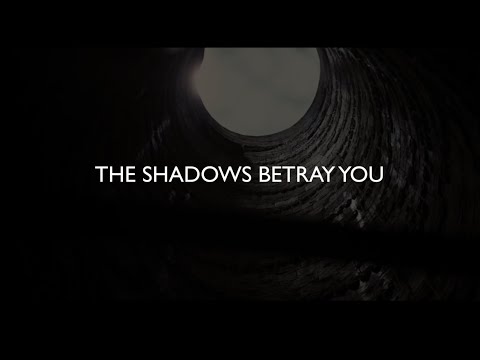 THE SHADOWS BETRAY YOU