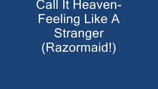 Call It Heaven- Feeling Like A Stranger (Razormaid!)