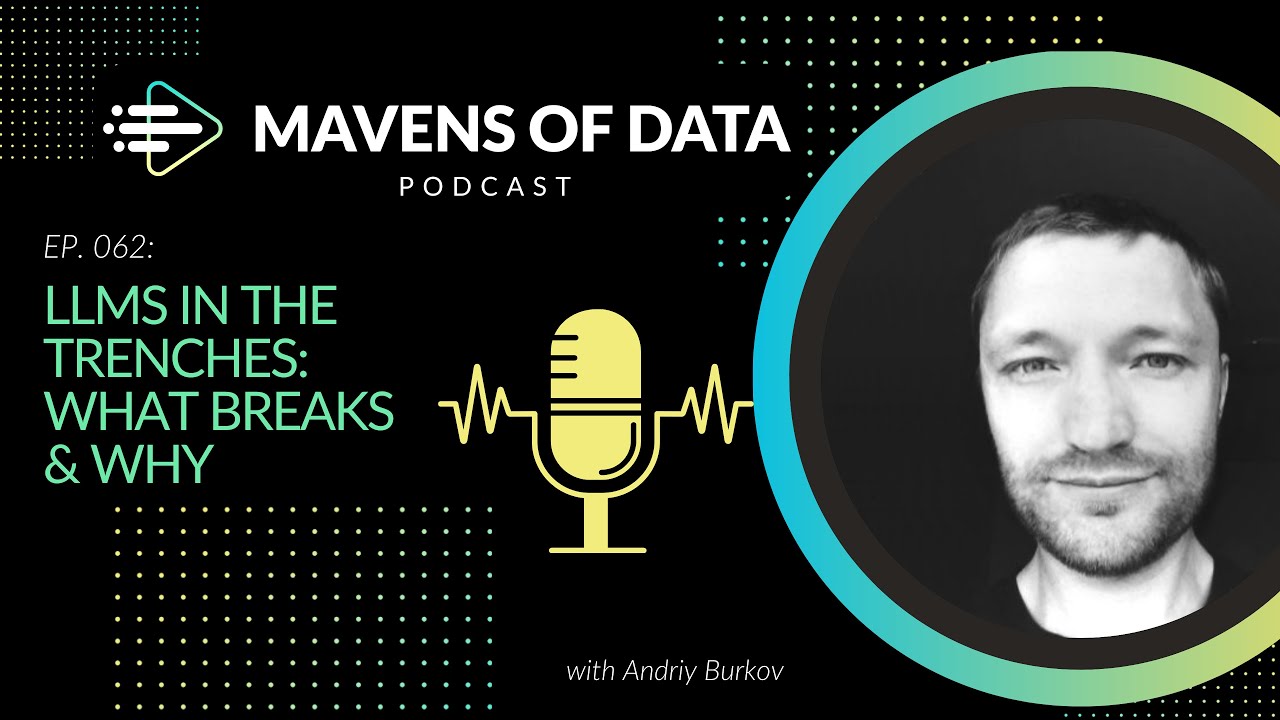 LLMs in the Trenches: What Breaks and Why (w/ Andriy Burkov) | Mavens of Data