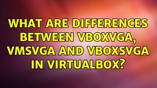 What are differences between VBoxVGA, VMSVGA and VBoxSVGA in VirtualBox? (6 Solutions!!)