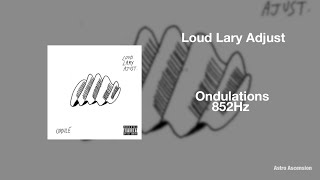 Loud Lary Ajust - Ondulations [852 Hz Harmony with Universe & Self]