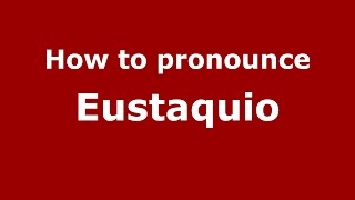 How to pronounce Eustaquio (Argentine Spanish/Argentina) - PronounceNames.com
