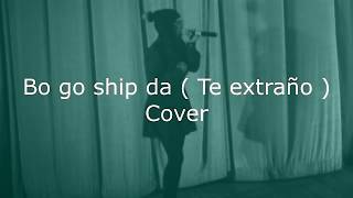 Bo go ship da ( Te extraño ) Cover-Escalera Al Cielo