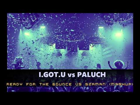 I.GOT.U vs PALUCH - Ready for the bounce vs szaman (DJ GIGUS MASHUP)