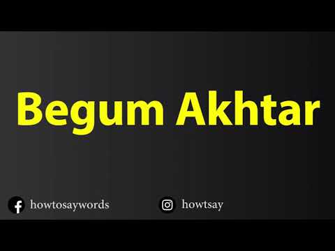 How To Pronounce Begum Akhtar