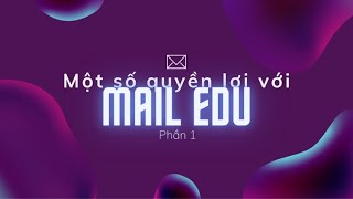 Topic 30: Một số quyền lợi với Mail Edu (Part 1)