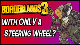 Can You Beat Borderlands 3 With ONLY a Steering Wheel?