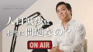 人口減少は本当に問題なのか？／検証してほしい人口減少の意外な理由｜たまきポッドキャスト＃5