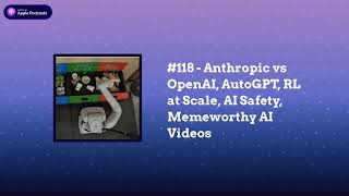Last Week in AI - #118 - Anthropic vs OpenAI, AutoGPT, RL at Scale, AI Safety, Memeworthy AI Videos
