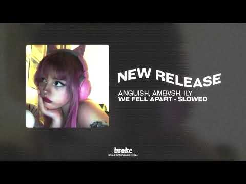 ANGUISH, AmbVsh, ily - We Fell Apart (Slowed)