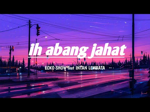 ih abang jahat -  ECKO show feat INTAN lembata (lirik lagu)
