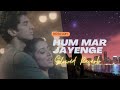 Hum Mar Jayenge (Slowed+Reverb) - Arijit Singh, Tulsi Kumar | @KotaLofi