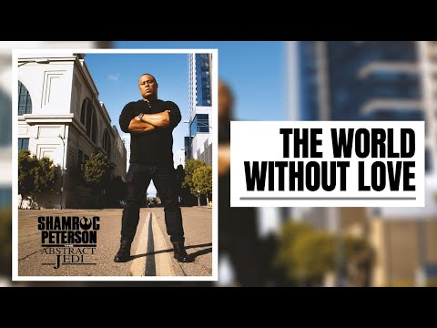 SHAMROC PETERSON (the Abstract Jedi) w/ Dj Mane One | THE WORLD WITHOUT LOVE (Lyrics & Video)
