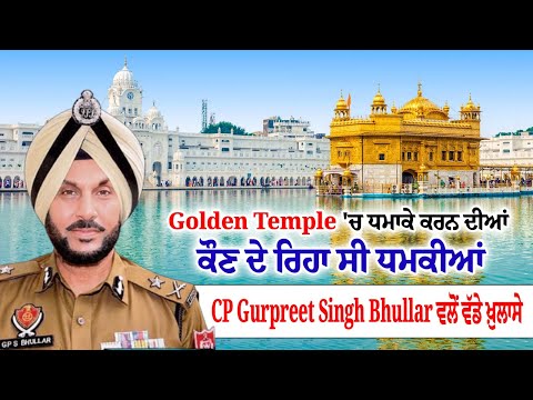 Golden Temple 'ਚ ਧਮਾਕੇ ਕਰਨ ਦੀਆਂ ਕੌਣ ਦੇ ਰਿਹਾ ਸੀ ਧਮਕੀਆਂ ,CP Gurpreet Singh Bhullar ਵਲੋਂ ਵੱਡੇ ਖ਼ੁਲਾਸੇ
