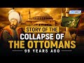 STORY OF THE COLLAPSE OF THE OTTOMANS 99 YEARS AGO