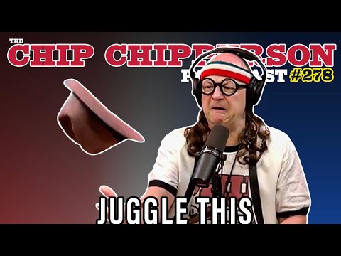 The Chip Chipperson Podacast 278 - JUGGLE THIS