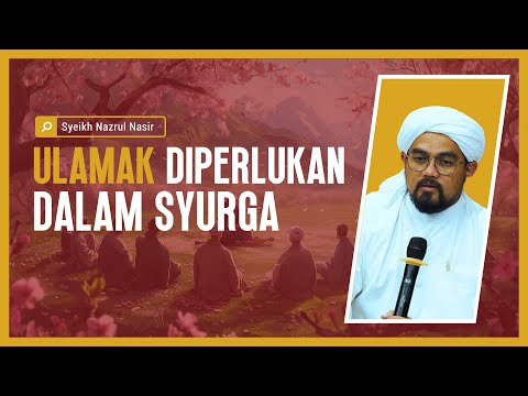 Ulamak Diperlukan Dalam Syurga - Syeikh Nazrul Nasir.