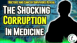 Doctors And Cancer Survivors Reveal Why Medicine Is Corrupt