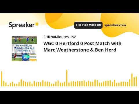 WGC 0 Hertford 0 Post Match with Marc Weatherstone & Ben Herd