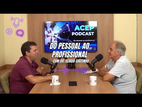ACEP Podcast - EP 10 - Do Pessoal ao Profissional com Dr. Sérgio Coutinho