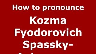 How to pronounce Kozma Fyodorovich Spassky-Avtonomov