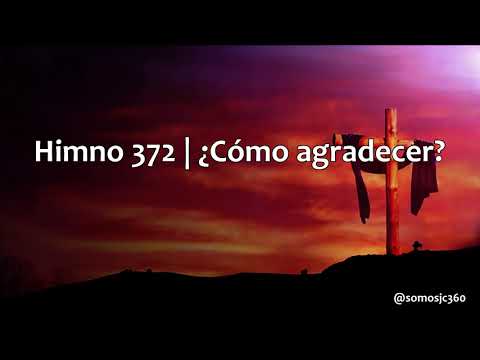 ¿Cómo agradecer? - Himno #372