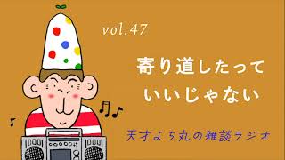 天才よち丸の雑談ラジオ/vol.47　寄り道したっていいじゃない