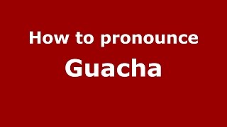 How to pronounce Guacha