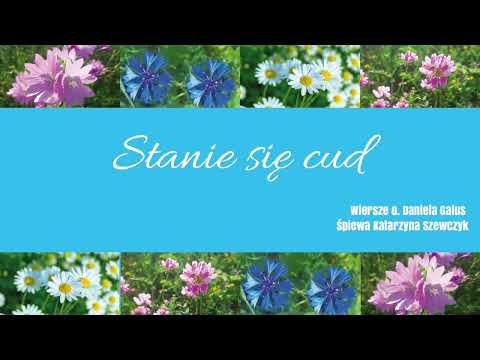 Stanie się cud - Katarzyna Szewczyk - słowa o.Daniel Galus