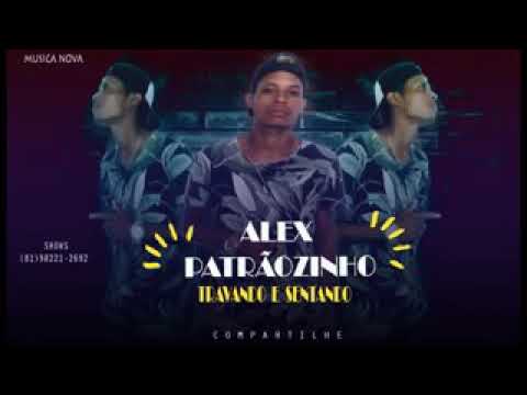 ALEX PATRÃOZINHO - TRAVANDO E SENTANDO
