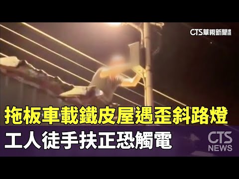 拖板車載鐵皮屋遇「歪斜路燈」　工人徒手扶正恐觸電