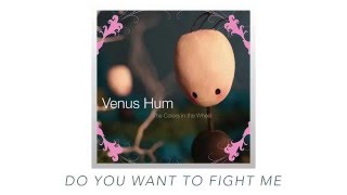 Do You Want To Fight Me  - Venus Hum