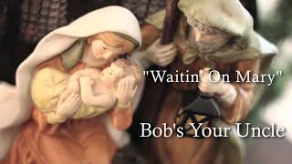Bob&#39;s Your Uncle  plays Waitin&#39; On Mary