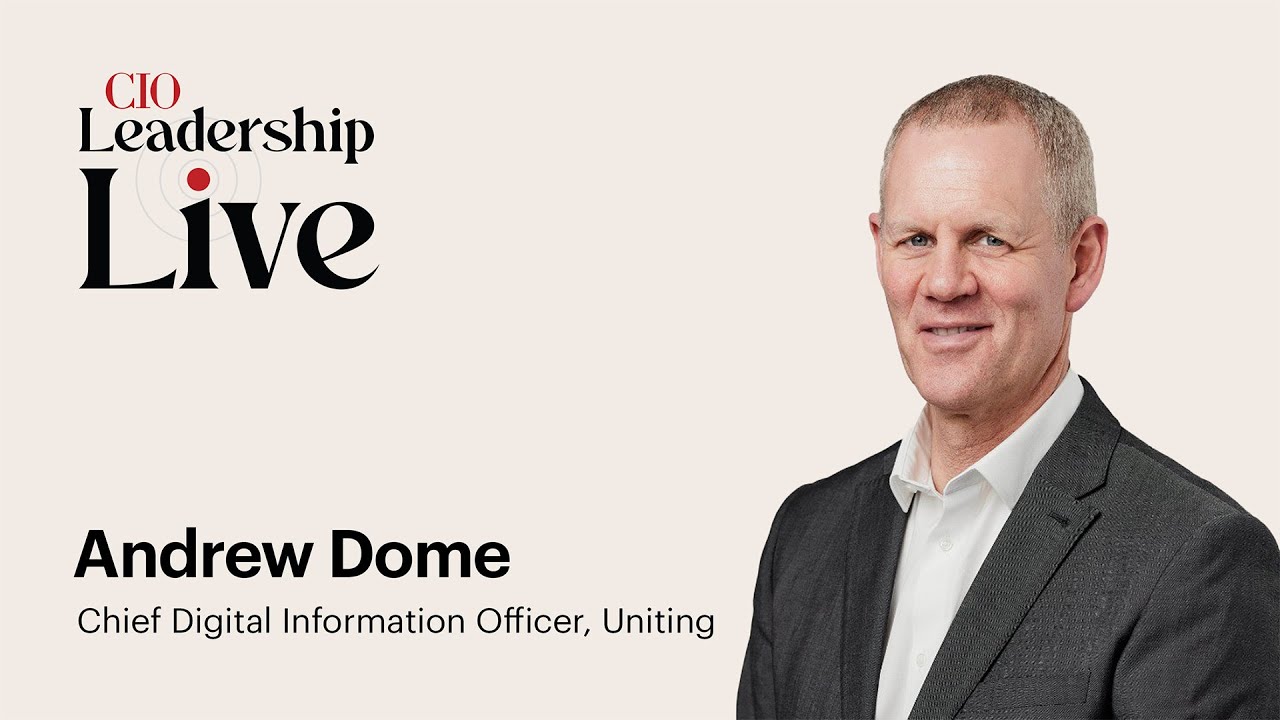 CIO Leadership Live Australia with Andrew Dome, Chief Digital Information Officer at Uniting