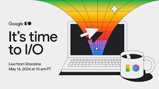 Google It’s time to I/O
