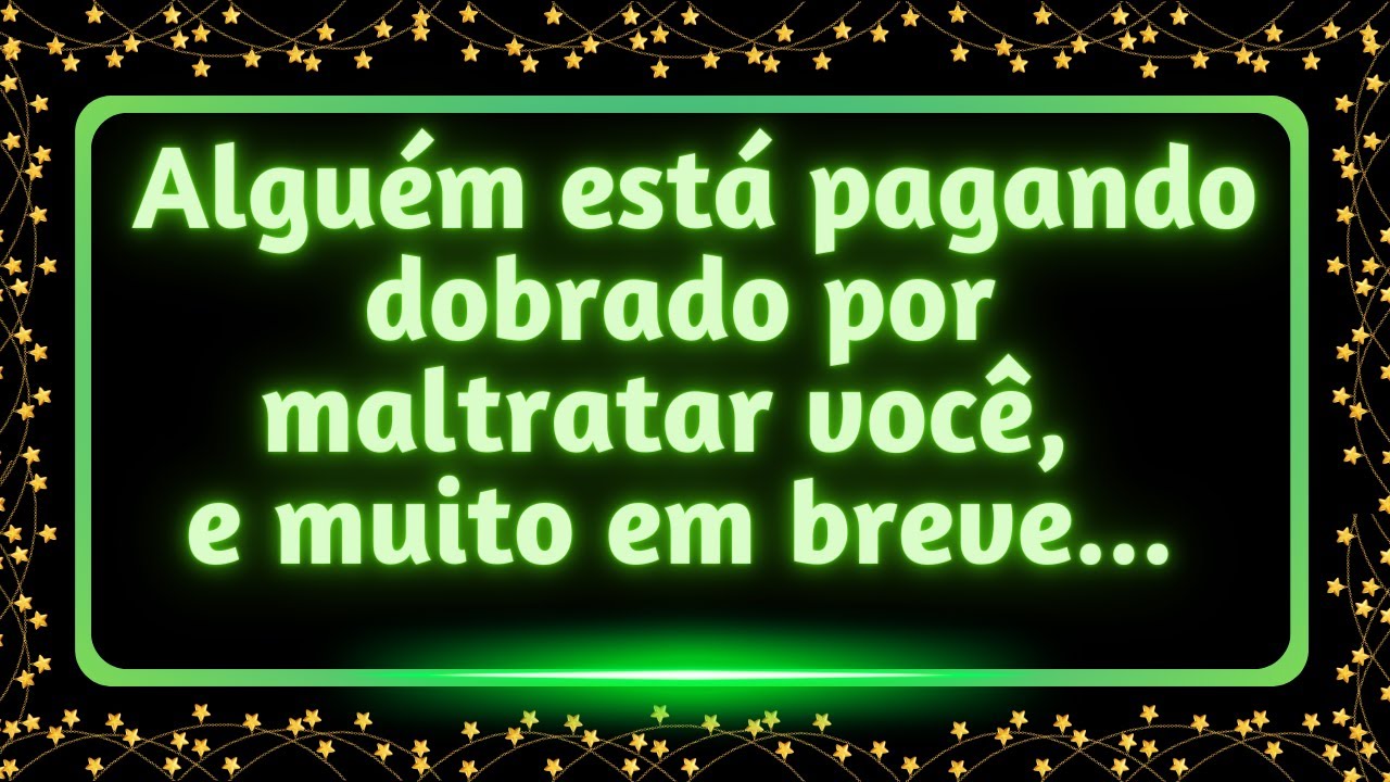 Alguém está pagando dobrado por maltratar você, e muito em breve... #mensagemdoseuanjo
