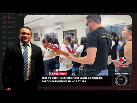 SESSÃO SOLENE EM HOMENAGEM AOS 20 ANOS DA PARÓQUIA EM BERNARDINO BATISTA