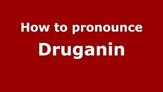 How to pronounce Druganin